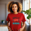Admit it life is boring without me women's T-Shirt